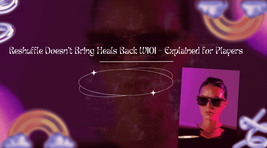 reshuffle doest bring heals back w101